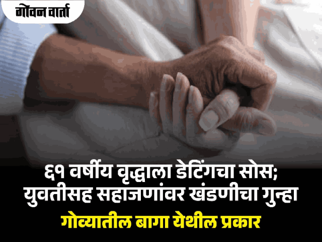 मुंबईतील ६१ वर्षीय वृद्धाला गोव्यातील ‘डेटिंग’ पडले ६ लाखांना!