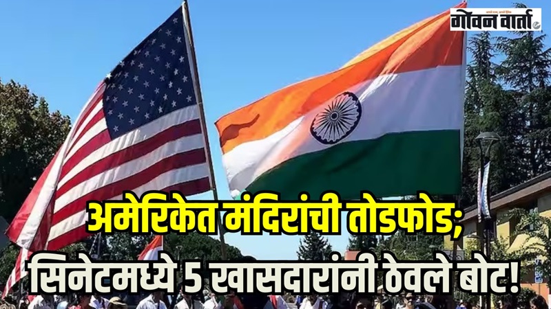 अमेरिकेत मंदिरांची तोडफोड;  सिनेटमध्ये ५ खासदारांनी ठेवले बोट!