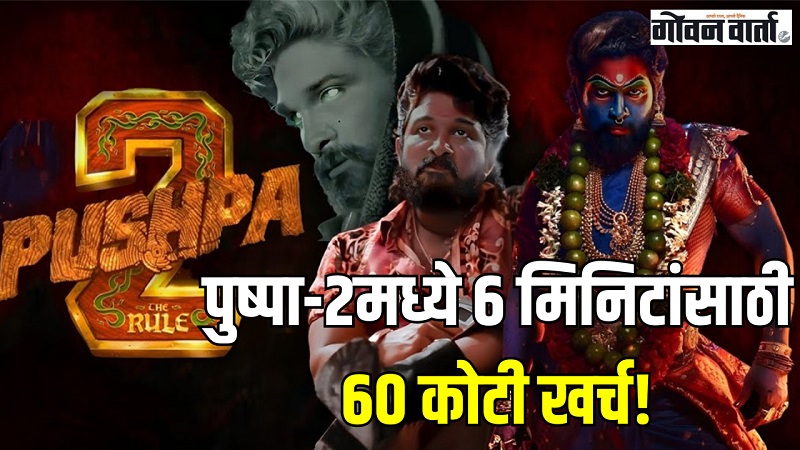 पुष्पा-२मध्ये ६ मिनिटांसाठी ६० कोटी खर्च!