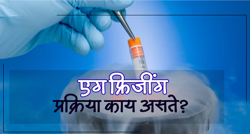 एग फ्रिजींग प्रक्रिया काय असते?