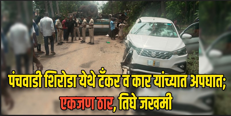 पंचवाडी शिरोडा येथे टँकर व कार यांच्यात अपघात; एकजण ठार तर तिघे जखमी
