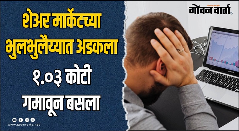वाळपई - सत्तरीतील एकास १.०३ कोटींचा गंडा