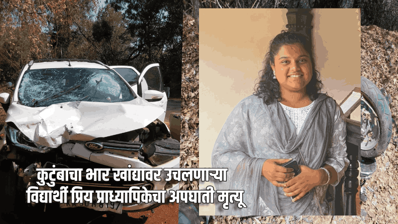 कुटुंबाचा भार खांद्यावर उचलणाऱ्या विद्यार्थी प्रिय प्राध्यापिकेचा अपघाती मृत्यू