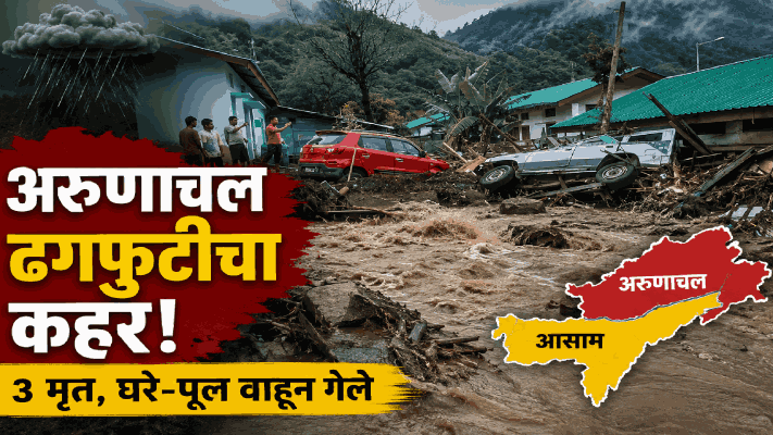 अरुणाचलला ढगफुटीचा कहर; आसामलाही फटका : तिघांचा मृत्यू