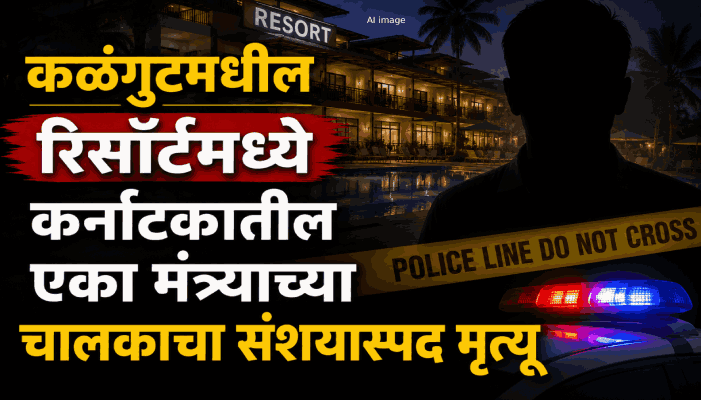 कळंगुटमधील रिसॉर्टमध्ये कर्नाटकातील एका मंत्र्याच्या चालकाचा संशयास्पद मृत्यू