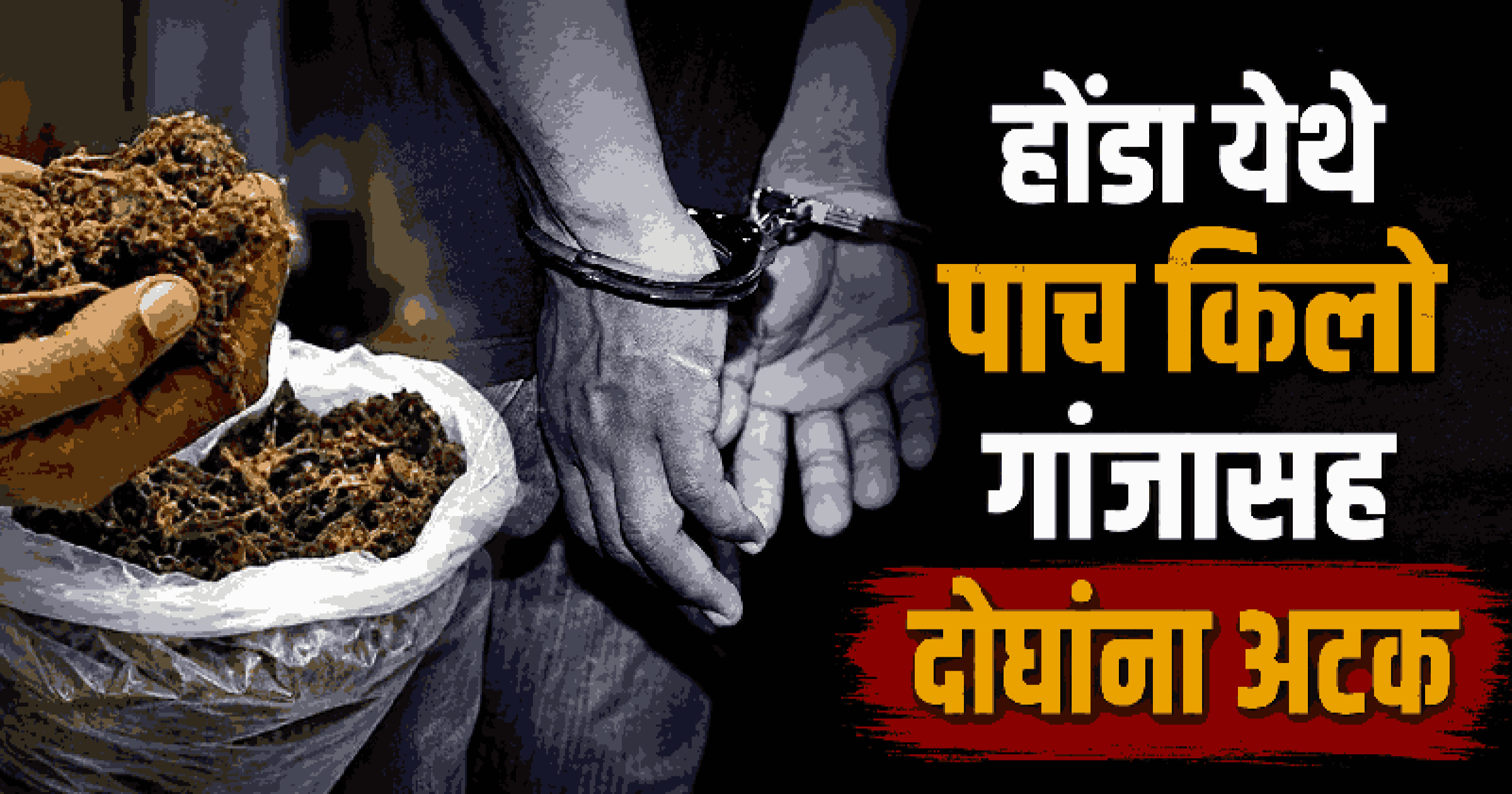 होंडा येथे ५ लाखांच्या गांजासह ओडिशाचे दोन तरुण वाळपई पोलिसांच्या जाळ्यात