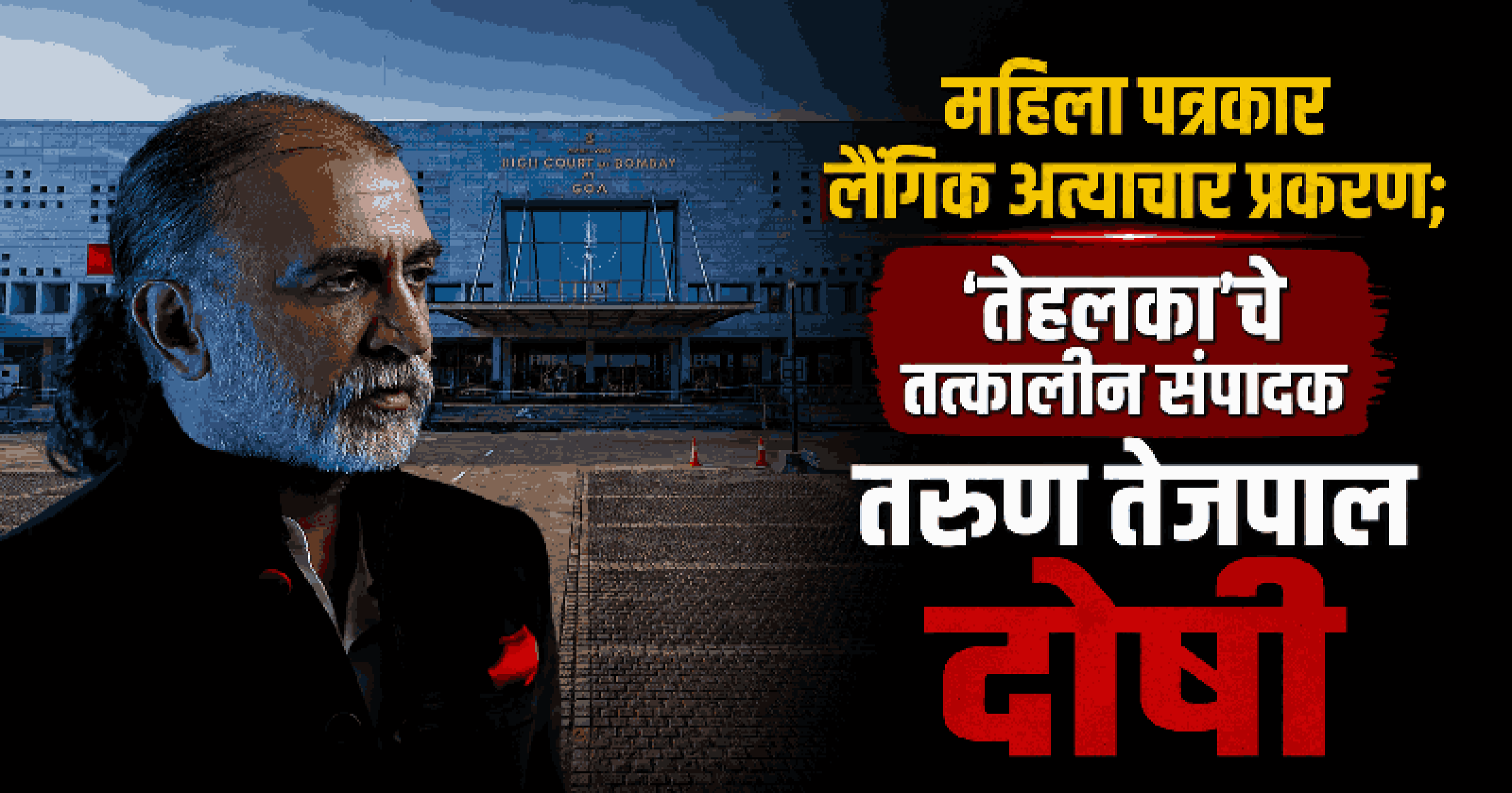 महिला पत्रकारावरील लैंगिक अत्याचार प्रकरणात तरुण तेजपाल अखेर दोषी, म्हापसा सत्र न्यायालयाचा निर्णय रद्द