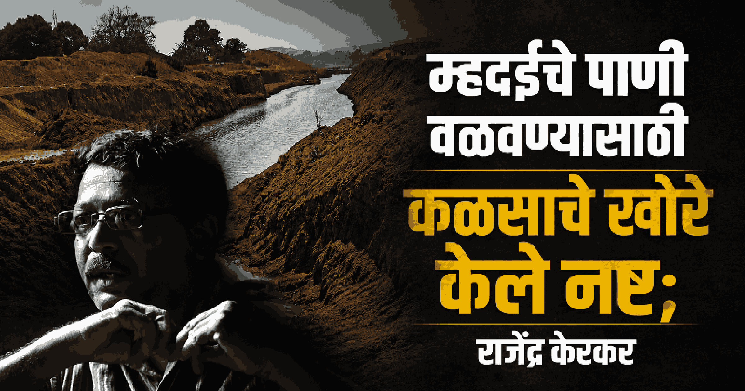 कळसा उपनदीचे ३.५ किमीचे पात्र नष्ट करून कर्नाटकने वळवले म्हदईचे पाणी: राजेंद्र केरकरांचा खळबळजनक आरोप