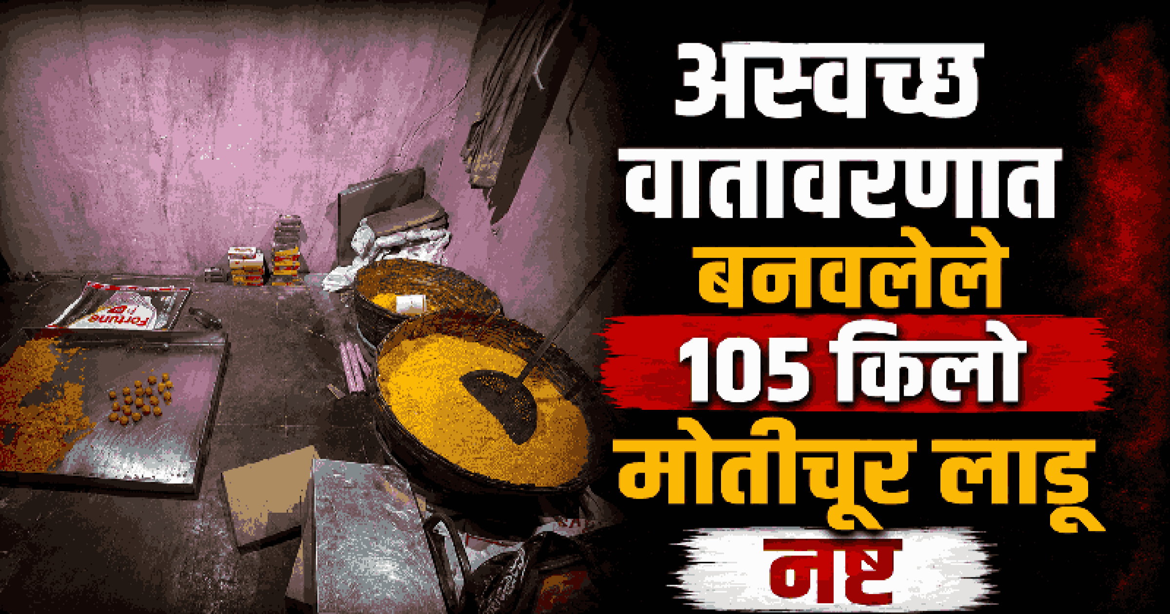 नेसाय येथे एफडीएची धडक कारवाई; अस्वच्छ वातावरणात बनवलेले २३ हजार रुपयांचे लाडू केले नष्ट