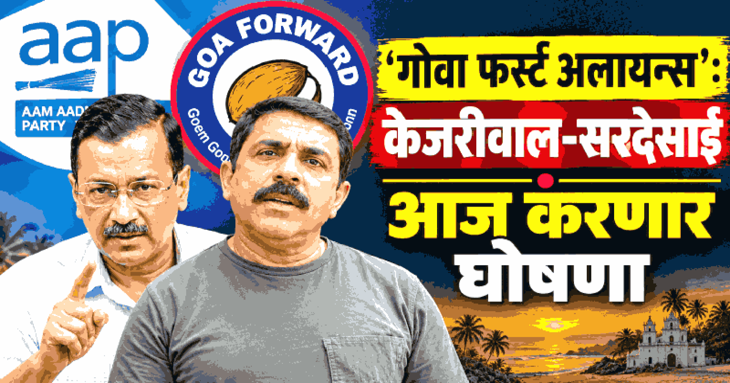 'गोवा फर्स्ट अलायन्स' : केजरीवाल-सरदेसाई यांची आज पत्रकार परिषद