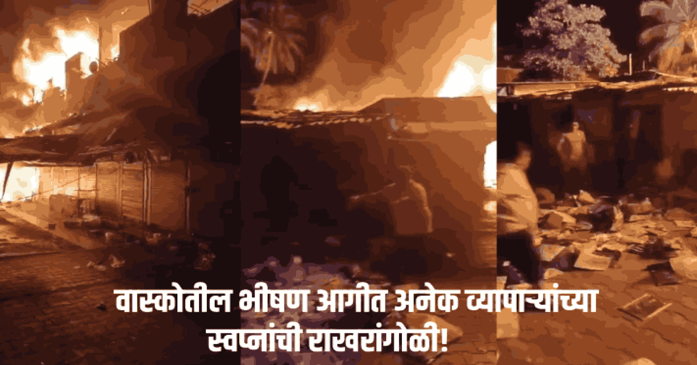 वास्कोतील भीषण आगीत अनेक व्यापाऱ्यांच्या स्वप्नांची राखरांगोळी!